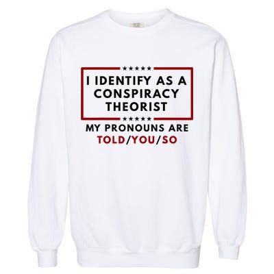 I Identify As A Conspiracy Theorist My Pronouns Are Told Garment-Dyed Sweatshirt