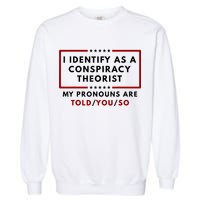 I Identify As A Conspiracy Theorist My Pronouns Are Told Garment-Dyed Sweatshirt