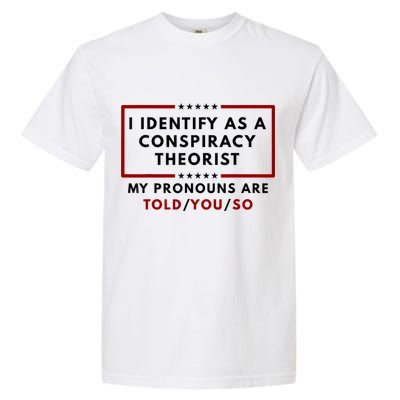 I Identify As A Conspiracy Theorist My Pronouns Are Told Garment-Dyed Heavyweight T-Shirt