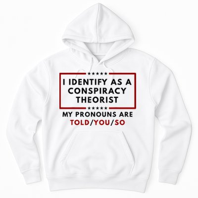 I Identify As A Conspiracy Theorist My Pronouns Are Told Hoodie
