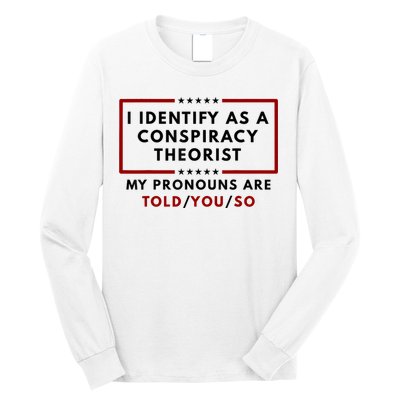 I Identify As A Conspiracy Theorist My Pronouns Are Told Long Sleeve Shirt