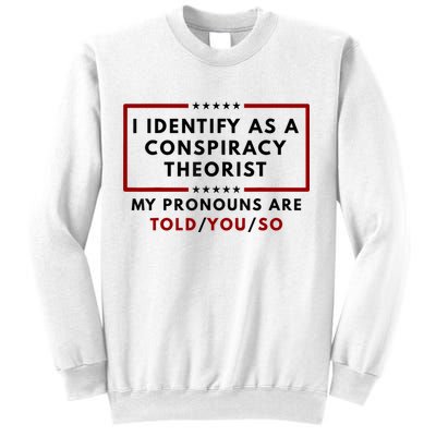 I Identify As A Conspiracy Theorist My Pronouns Are Told Sweatshirt