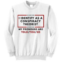I Identify As A Conspiracy Theorist My Pronouns Are Told Sweatshirt