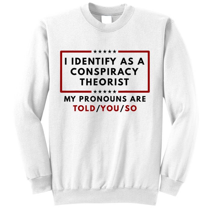 I Identify As A Conspiracy Theorist My Pronouns Are Told Sweatshirt