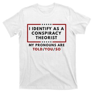 I Identify As A Conspiracy Theorist My Pronouns Are Told T-Shirt