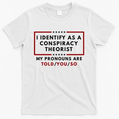 I Identify As A Conspiracy Theorist My Pronouns Are Told T-Shirt