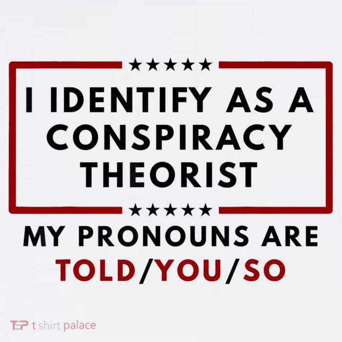 I Identify As A Conspiracy Theorist My Pronouns Are Told Tall T-Shirt