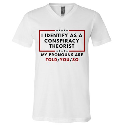 I Identify As A Conspiracy Theorist My Pronouns Are Told V-Neck T-Shirt