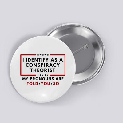 I Identify As A Conspiracy Theorist My Pronouns Are Told Button