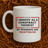 I Identify As A Conspiracy Theorist My Pronouns Are Told Mug