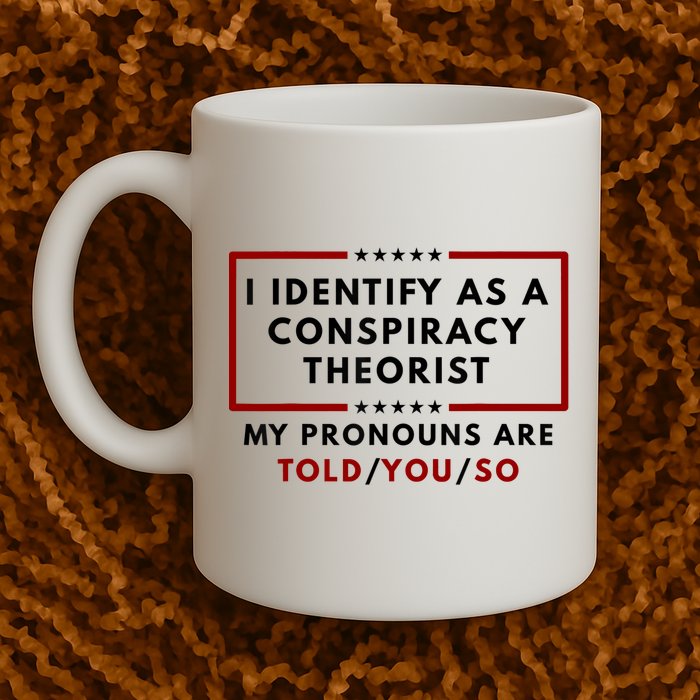 I Identify As A Conspiracy Theorist My Pronouns Are Told Mug
