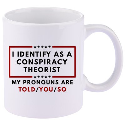 I Identify As A Conspiracy Theorist My Pronouns Are Told 11oz C Handle Ceramic Mug