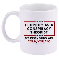 I Identify As A Conspiracy Theorist My Pronouns Are Told 11oz C Handle Ceramic Mug
