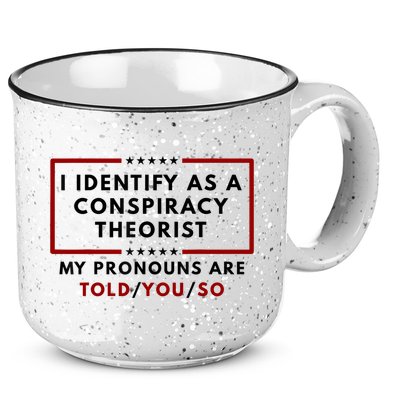 I Identify As A Conspiracy Theorist My Pronouns Are Told 15oz Campfire Ceramic Mug