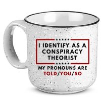 I Identify As A Conspiracy Theorist My Pronouns Are Told 15oz Campfire Ceramic Mug