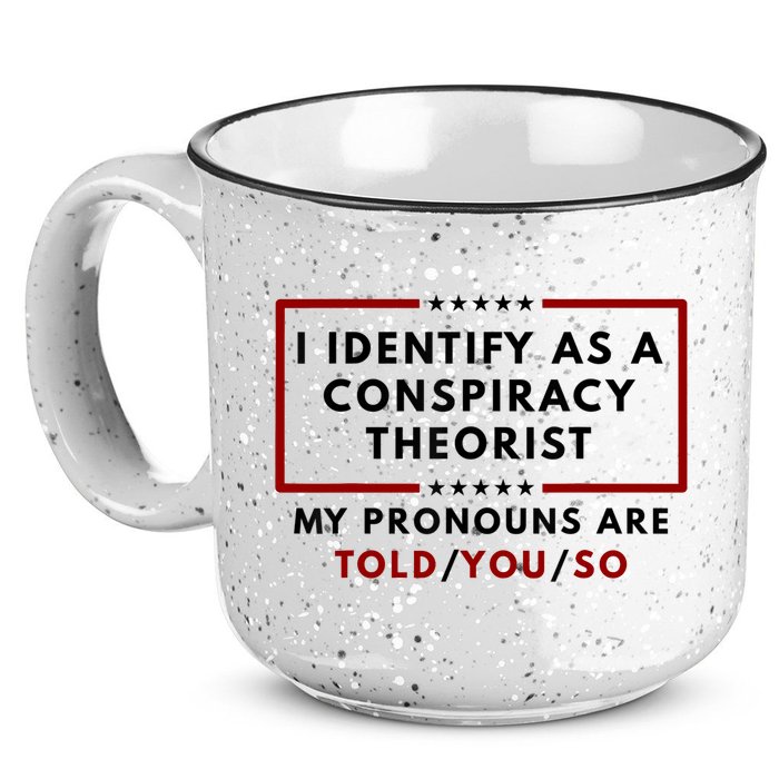 I Identify As A Conspiracy Theorist My Pronouns Are Told 15oz Campfire Ceramic Mug