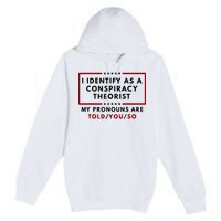 I Identify As A Conspiracy Theorist My Pronouns Are Told Premium Pullover Hoodie