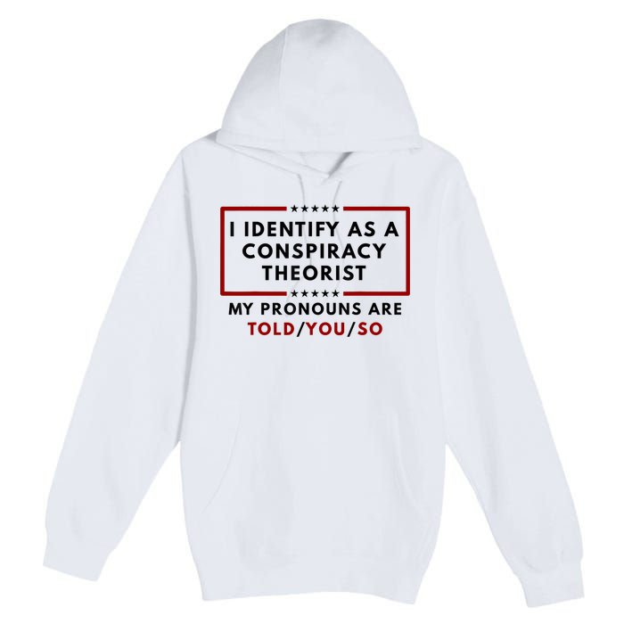 I Identify As A Conspiracy Theorist My Pronouns Are Told Premium Pullover Hoodie