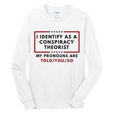 I Identify As A Conspiracy Theorist My Pronouns Are Told Tall Long Sleeve T-Shirt