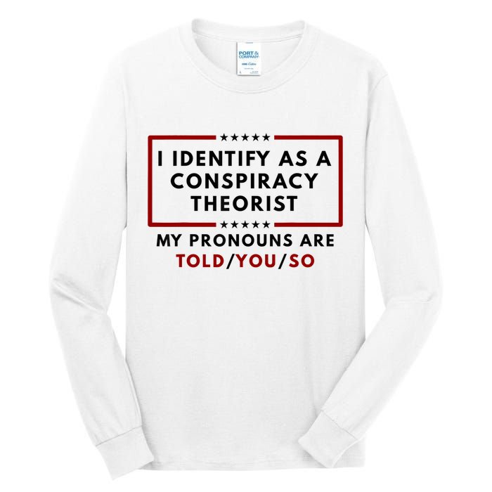 I Identify As A Conspiracy Theorist My Pronouns Are Told Tall Long Sleeve T-Shirt