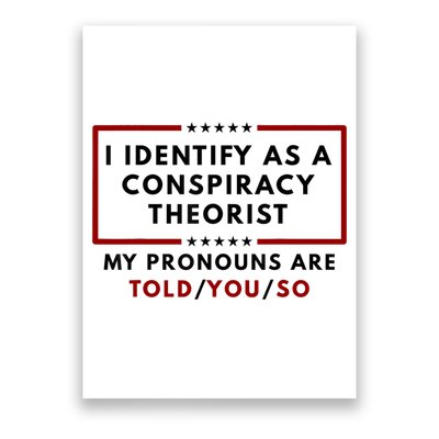 I Identify As A Conspiracy Theorist My Pronouns Are Told Poster