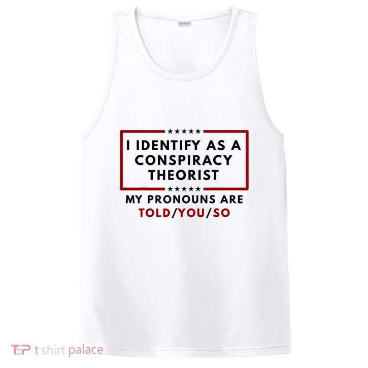 I Identify As A Conspiracy Theorist My Pronouns Are Told PosiCharge Competitor Tank