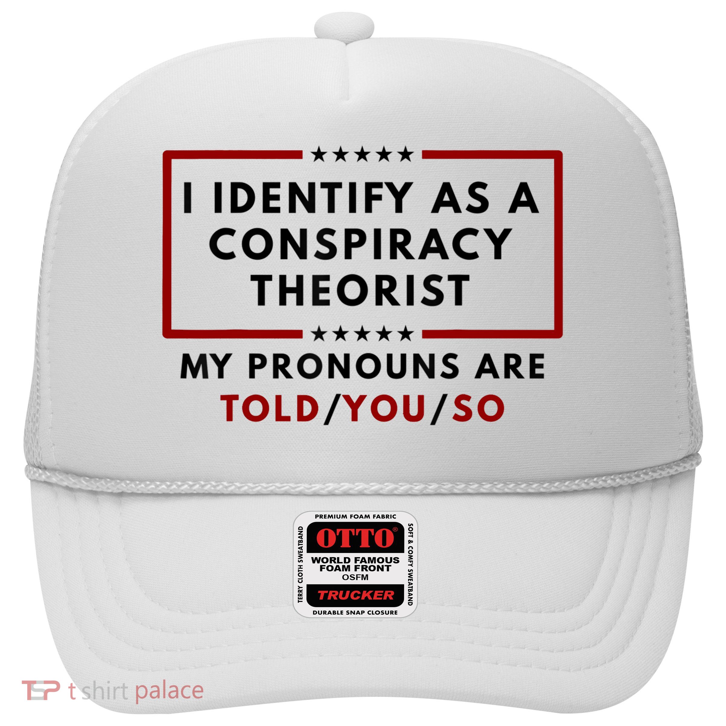 I Identify As A Conspiracy Theorist My Pronouns Are Told Trucker Hat
