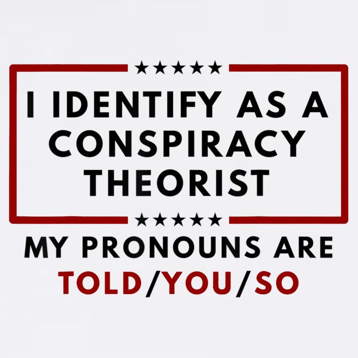 I Identify As A Conspiracy Theorist My Pronouns Are Told Trucker Hat