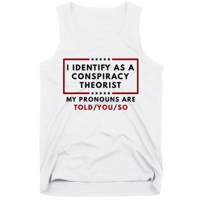 I Identify As A Conspiracy Theorist My Pronouns Are Told Tank Top