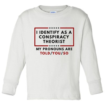 I Identify As A Conspiracy Theorist My Pronouns Are Told Toddler Long Sleeve Shirt