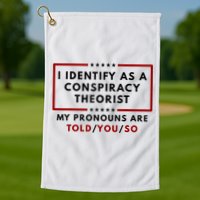I Identify As A Conspiracy Theorist My Pronouns Are Told Golf Towel