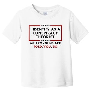 I Identify As A Conspiracy Theorist My Pronouns Are Told Toddler T-Shirt