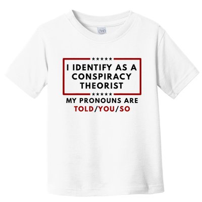 I Identify As A Conspiracy Theorist My Pronouns Are Told Toddler T-Shirt