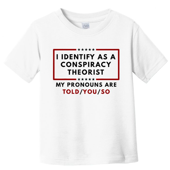 I Identify As A Conspiracy Theorist My Pronouns Are Told Toddler T-Shirt