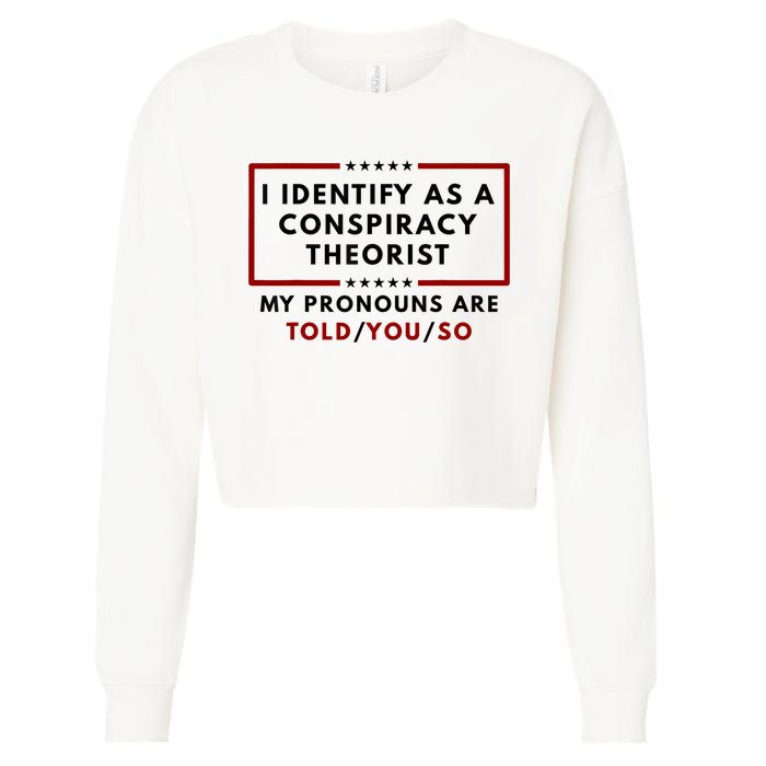 I Identify As A Conspiracy Theorist My Pronouns Are Told Cropped Pullover Crew