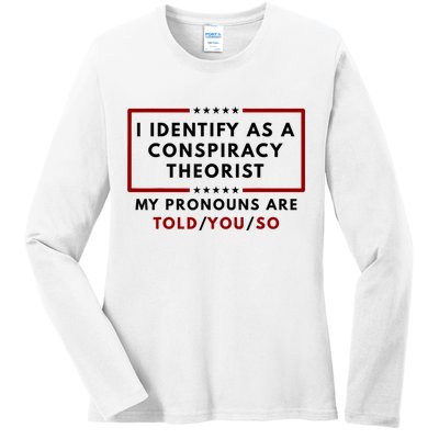 I Identify As A Conspiracy Theorist My Pronouns Are Told Ladies Long Sleeve Shirt