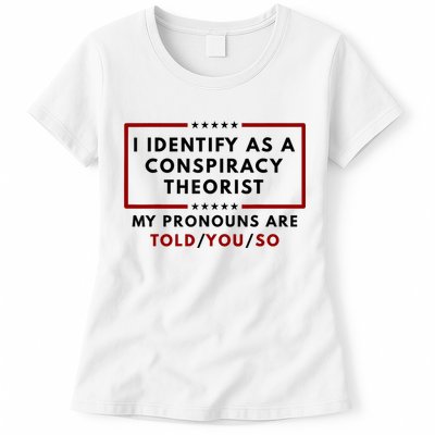 I Identify As A Conspiracy Theorist My Pronouns Are Told Womens T-Shirt