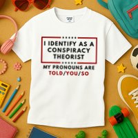 I Identify As A Conspiracy Theorist My Pronouns Are Told Kids T-Shirt