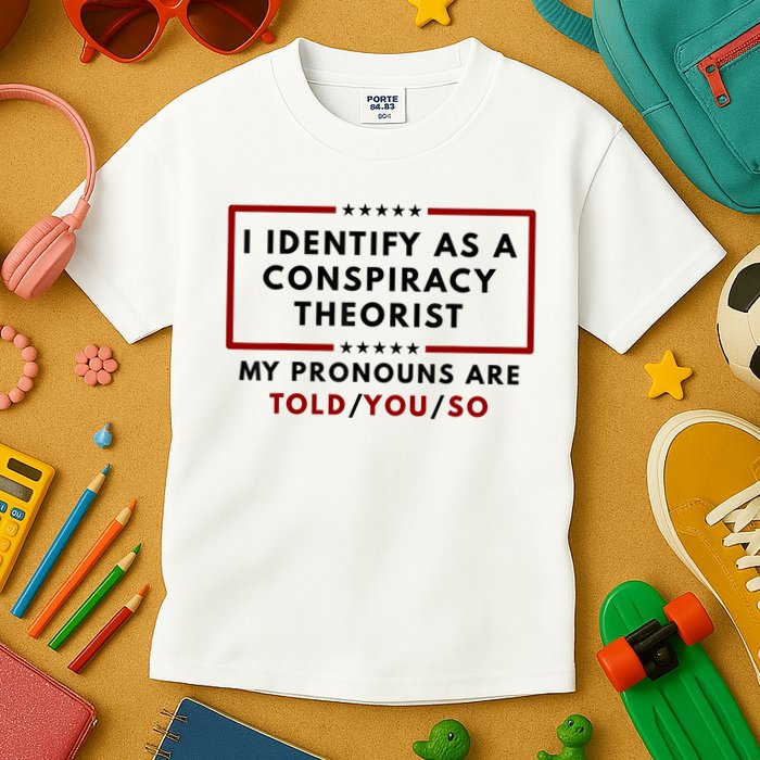 I Identify As A Conspiracy Theorist My Pronouns Are Told Kids T-Shirt