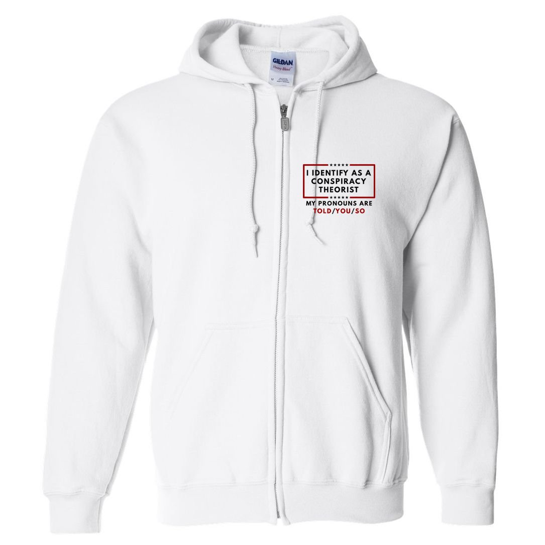 I Identify As A Conspiracy Theorist My Pronouns Are Told Full Zip Hoodie
