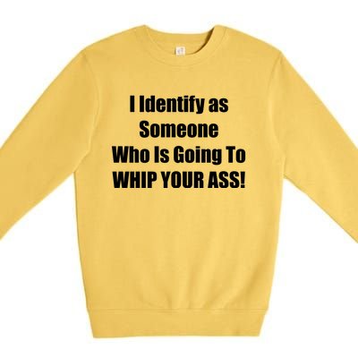 I Identify As Someone Who Is Going To WHIP YOUR ASS Premium Crewneck Sweatshirt