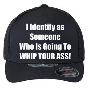 I Identify As Someone Who Is Going To WHIP YOUR ASS Flexfit Unipanel Trucker Cap