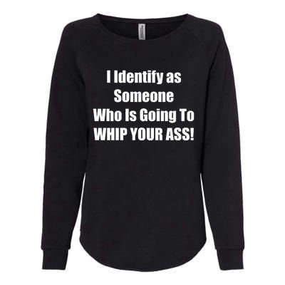 I Identify As Someone Who Is Going To WHIP YOUR ASS Womens California Wash Sweatshirt