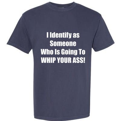I Identify As Someone Who Is Going To WHIP YOUR ASS Garment-Dyed Heavyweight T-Shirt