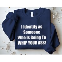 I Identify As Someone Who Is Going To WHIP YOUR ASS Sweatshirt