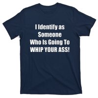 I Identify As Someone Who Is Going To WHIP YOUR ASS T-Shirt