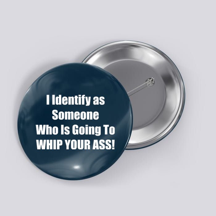 I Identify As Someone Who Is Going To WHIP YOUR ASS Button