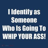 I Identify As Someone Who Is Going To WHIP YOUR ASS Button