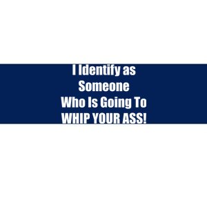 I Identify As Someone Who Is Going To WHIP YOUR ASS Bumper Sticker