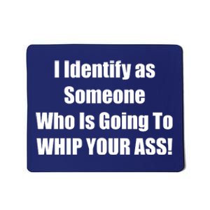 I Identify As Someone Who Is Going To WHIP YOUR ASS Mousepad